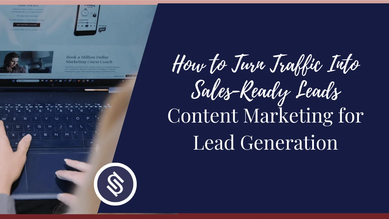 Featured Image - Content Marketing for Lead Generation How to Turn Traffic Into Sales-Ready Leads